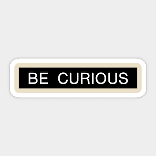 Be Curious Sticker